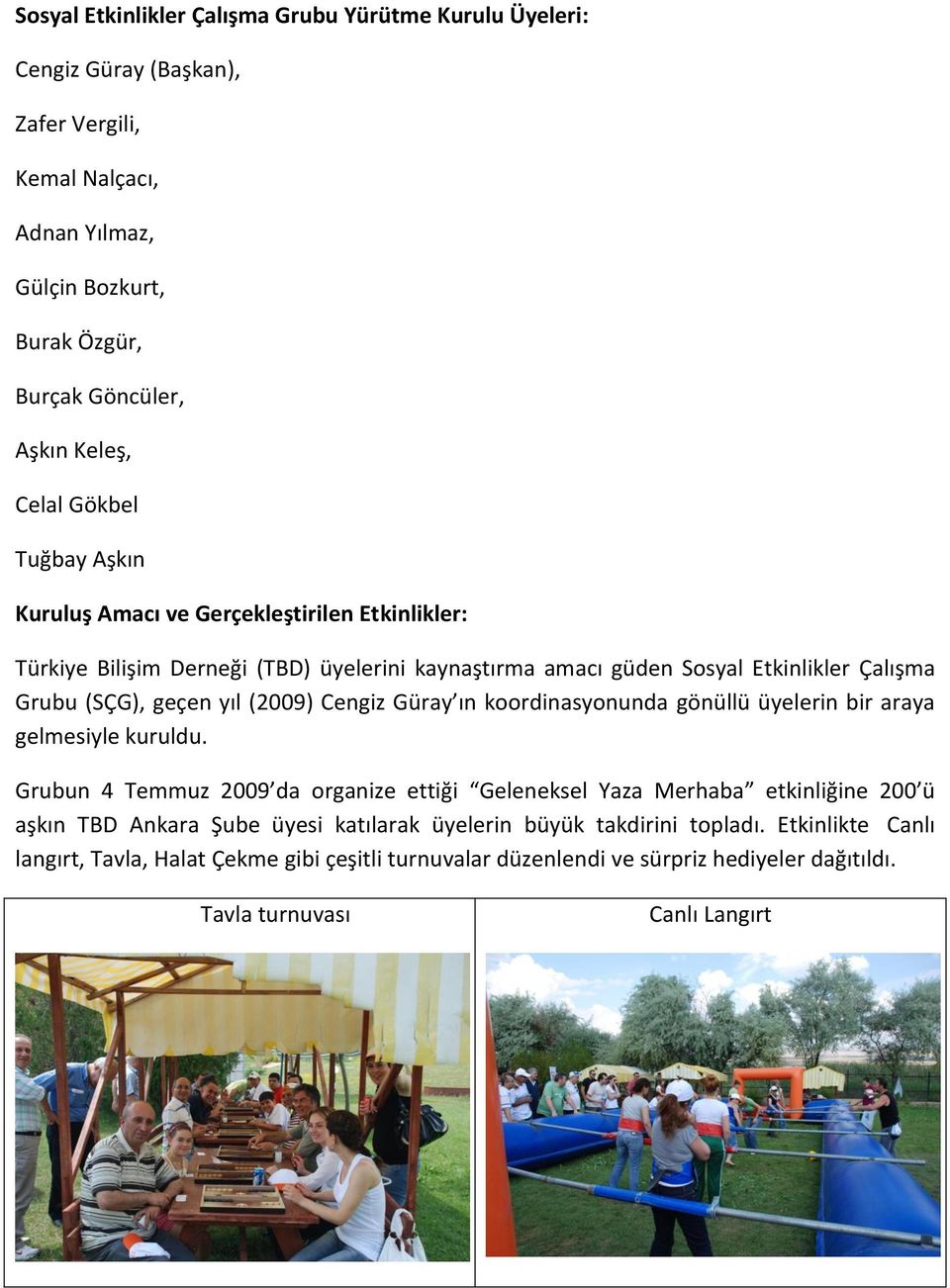 (2009) Cengiz Güray ın koordinasyonunda gönüllü üyelerin bir araya gelmesiyle kuruldu.