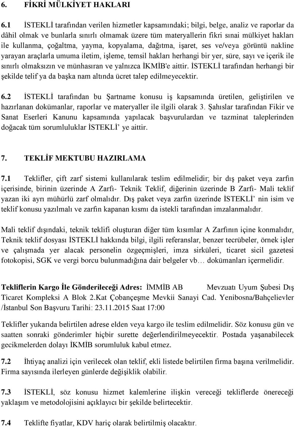 çoğaltma, yayma, kopyalama, dağıtma, işaret, ses ve/veya görüntü nakline yarayan araçlarla umuma iletim, işleme, temsil hakları herhangi bir yer, süre, sayı ve içerik ile sınırlı olmaksızın ve