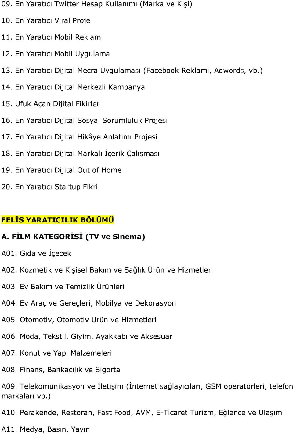 En Yaratıcı Dijital Hikâye Anlatımı Projesi 18. En Yaratıcı Dijital Markalı İçerik Çalışması 19. En Yaratıcı Dijital Out of Home 20. En Yaratıcı Startup Fikri FELİS YARATICILIK BÖLÜMÜ A.