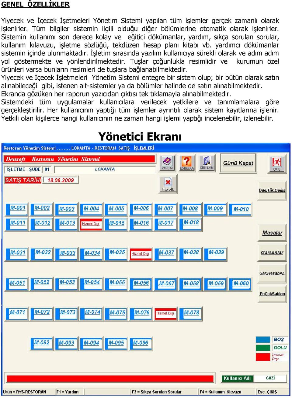 yardımcı dökümanlar sistemin içinde ulunmaktadır. İşletim sırasında yazılım kullanıcıya sürekli olarak ve adım adım yol göstermekte ve yönlendirilmektedir.