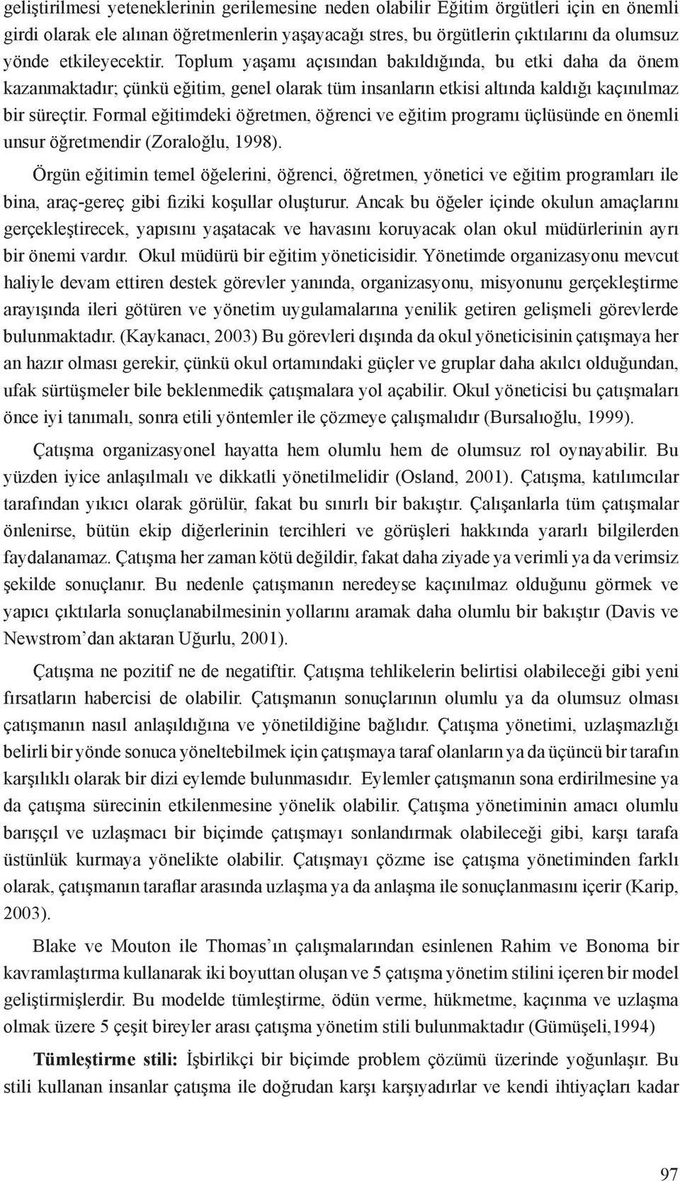 Formal eğitimdeki öğretmen, öğrenci ve eğitim programı üçlüsünde en önemli unsur öğretmendir (Zoraloğlu, 1998).