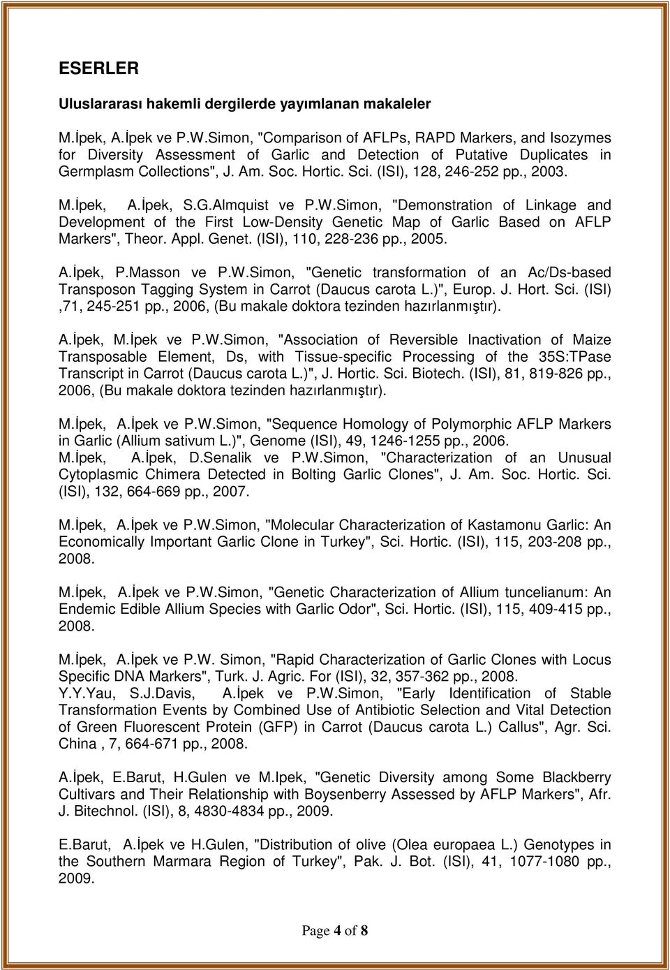 (ISI), 128, 246-252 pp., 2003. M.İpek, A.İpek, S.G.Almquist ve P.W.Simon, "Demonstration of Linkage and Development of the First Low-Density Genetic Map of Garlic Based on AFLP Markers", Theor. Appl.