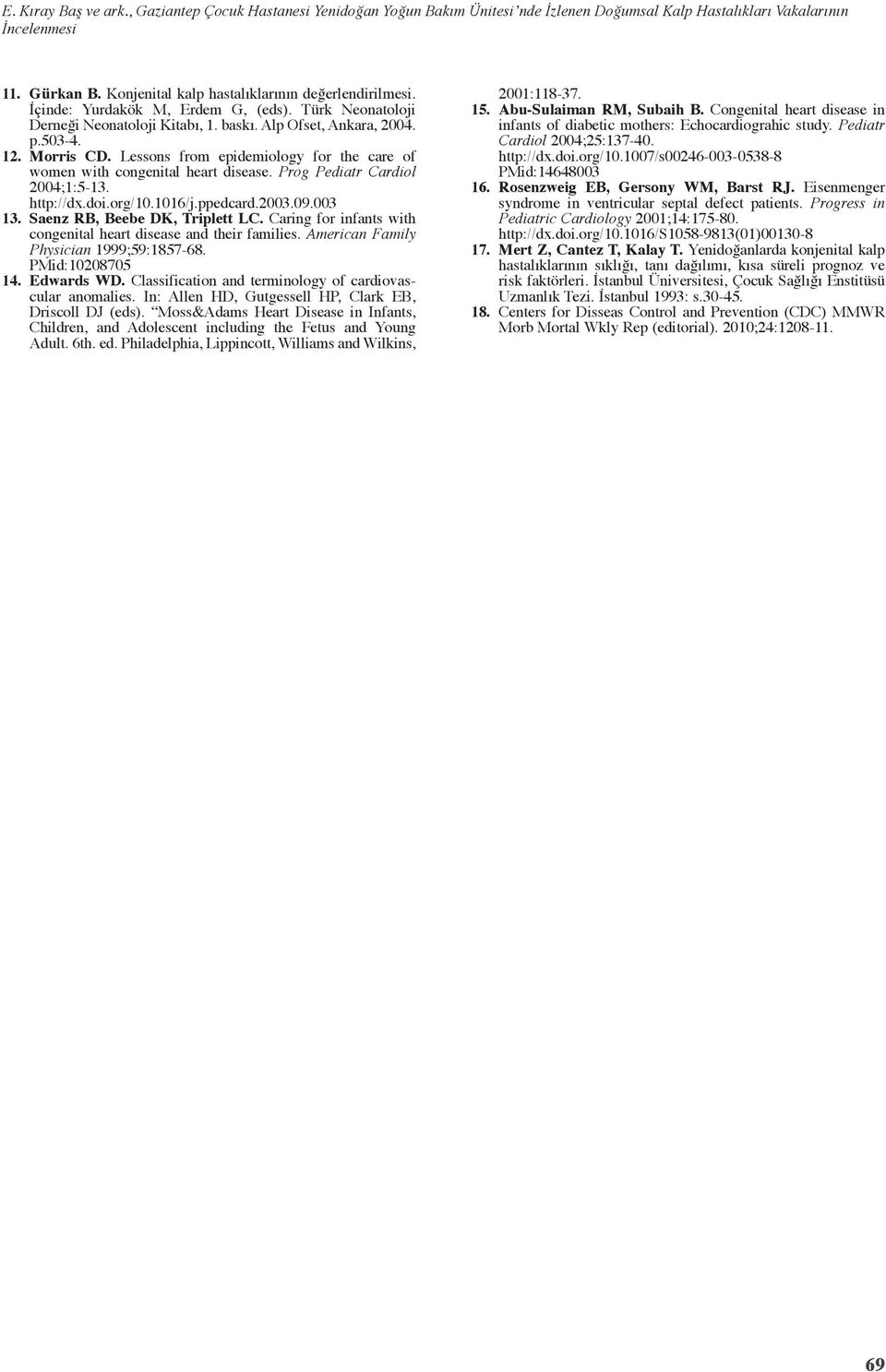 Prog Pediatr Cardiol 004;:5-3. http://dx.doi.org/0.06/j.ppedcard.003.09.003 3. Saenz RB, Beebe DK, Triplett LC. Caring for infants with congenital heart disease and their families.