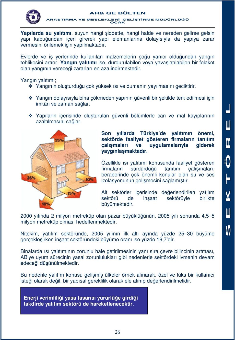 Yangın yalıtımı ise, durdurulabilen veya yavaşlatılabilen bir felaket olan yangının vereceği zararları en aza indirmektedir.