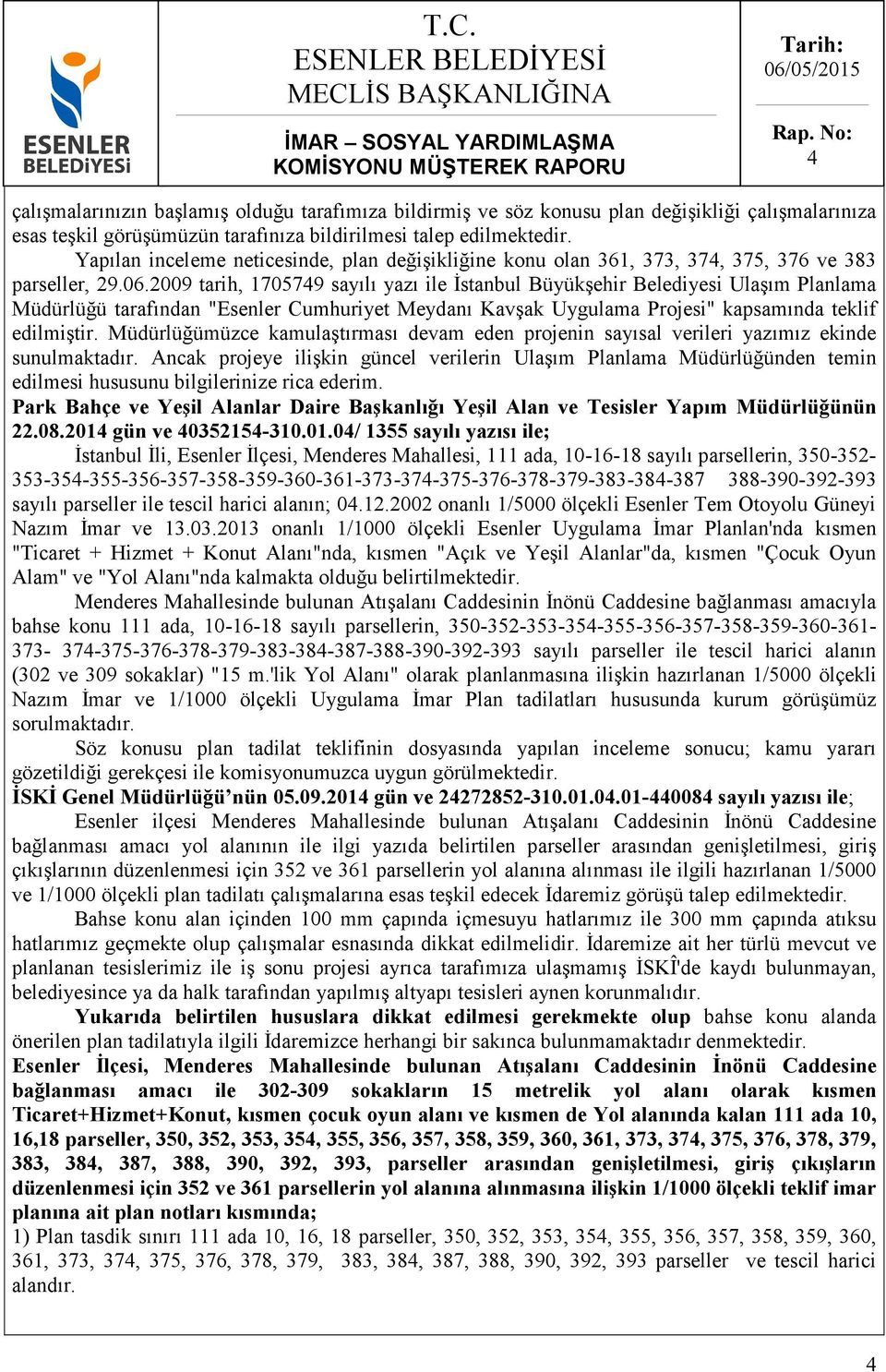 2009 tarih, 170579 sayılı yazı ile İstanbul Büyükşehir Belediyesi Ulaşım Planlama Müdürlüğü tarafından "Esenler Cumhuriyet Meydanı Kavşak Uygulama Projesi" kapsamında teklif edilmiştir.