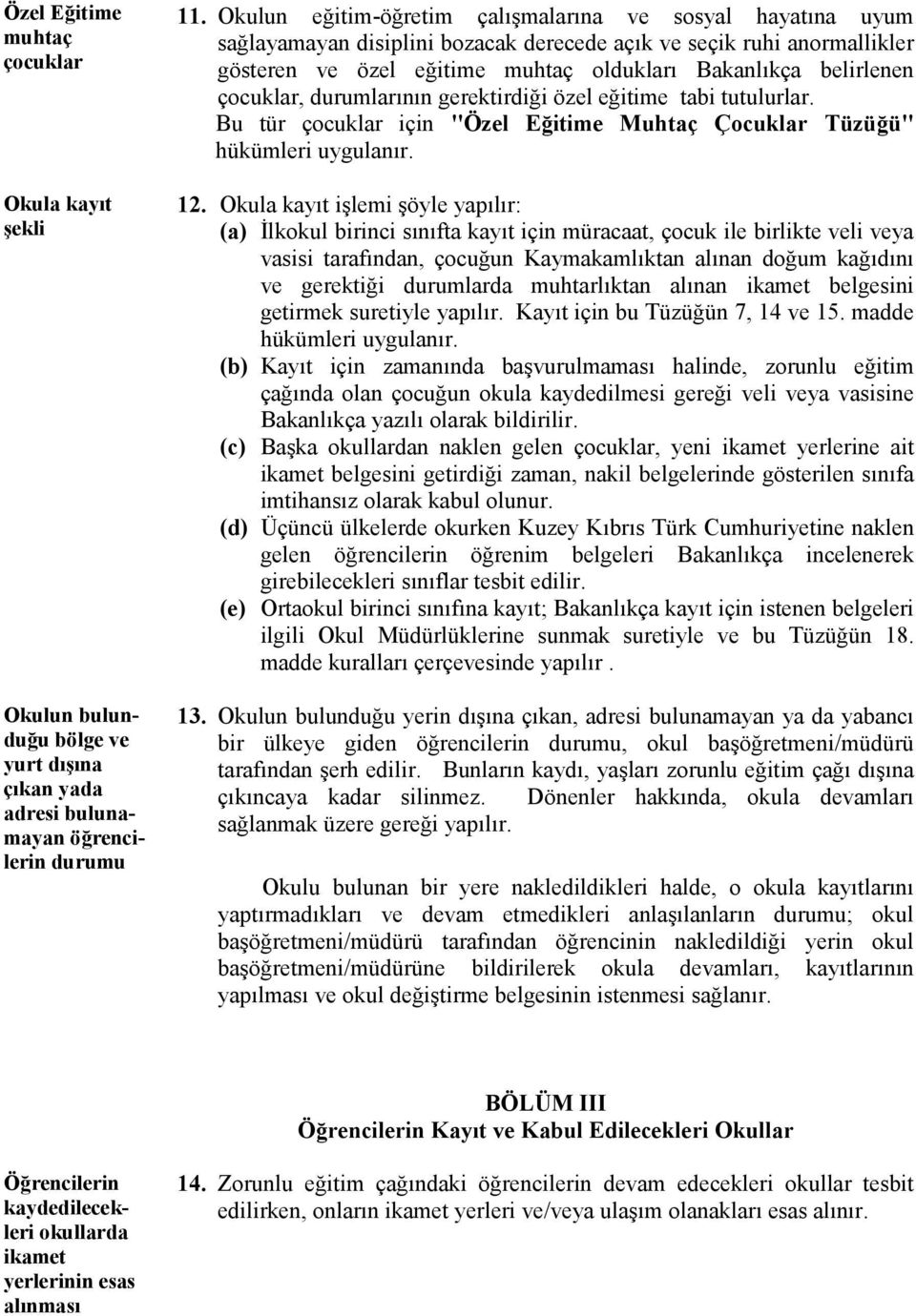 çocuklar, durumlarının gerektirdiği özel eğitime tabi tutulurlar. Bu tür çocuklar için "Özel Eğitime Muhtaç Çocuklar Tüzüğü" hükümleri uygulanır. 12.