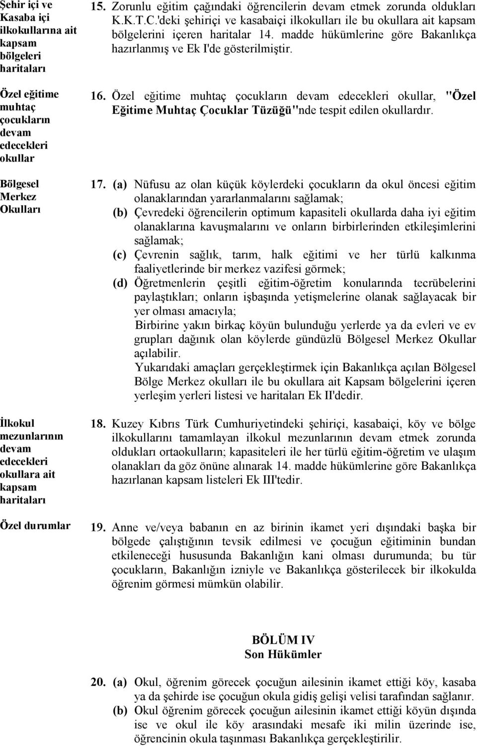 'deki şehiriçi ve kasabaiçi ilkokulları ile bu okullara ait kapsam bölgelerini içeren haritalar 14. madde hükümlerine göre Bakanlıkça hazırlanmış ve Ek I'de gösterilmiştir. 16.