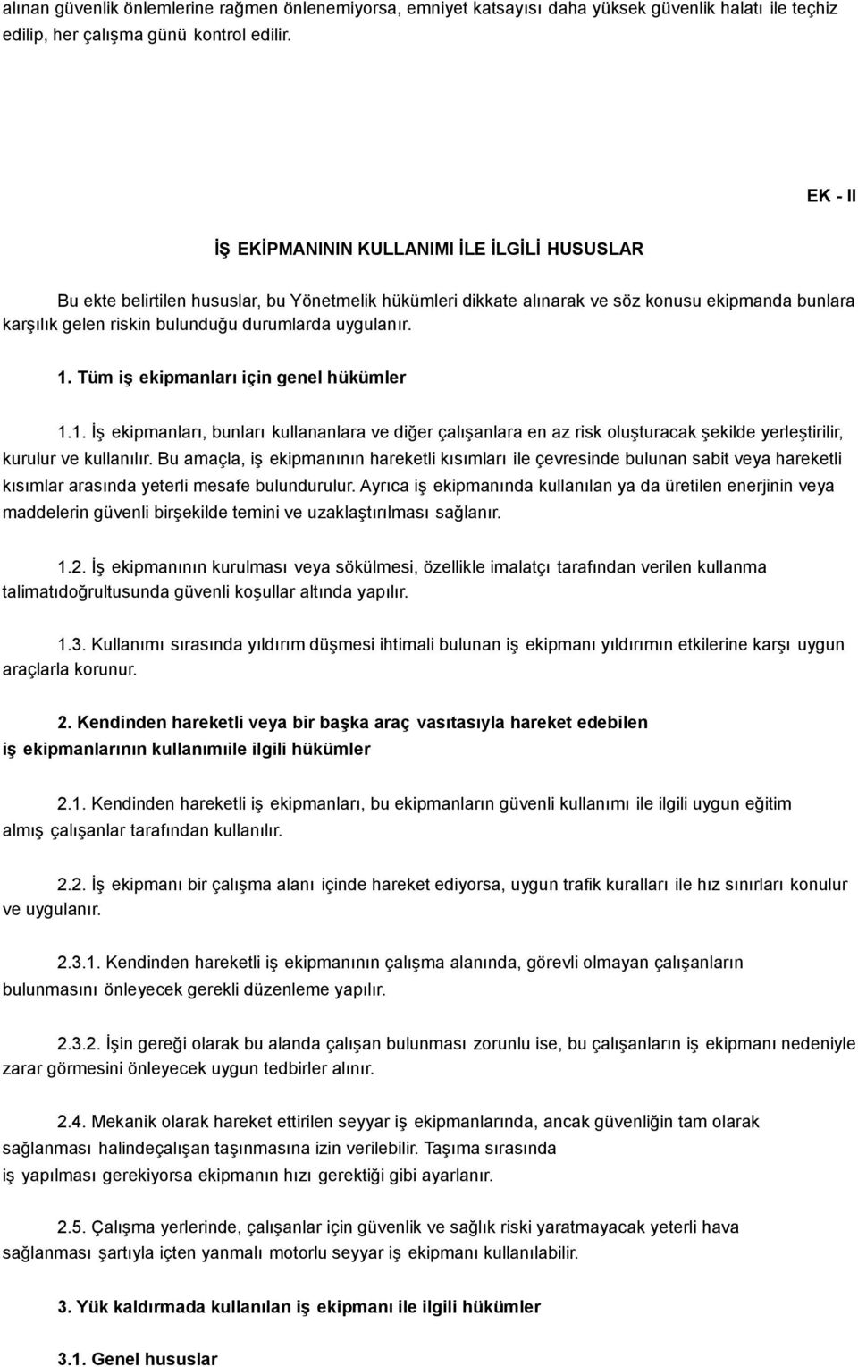 uygulanır. 1. Tüm iş ekipmanları için genel hükümler 1.1. İş ekipmanları, bunları kullananlara ve diğer çalışanlara en az risk oluşturacak şekilde yerleştirilir, kurulur ve kullanılır.