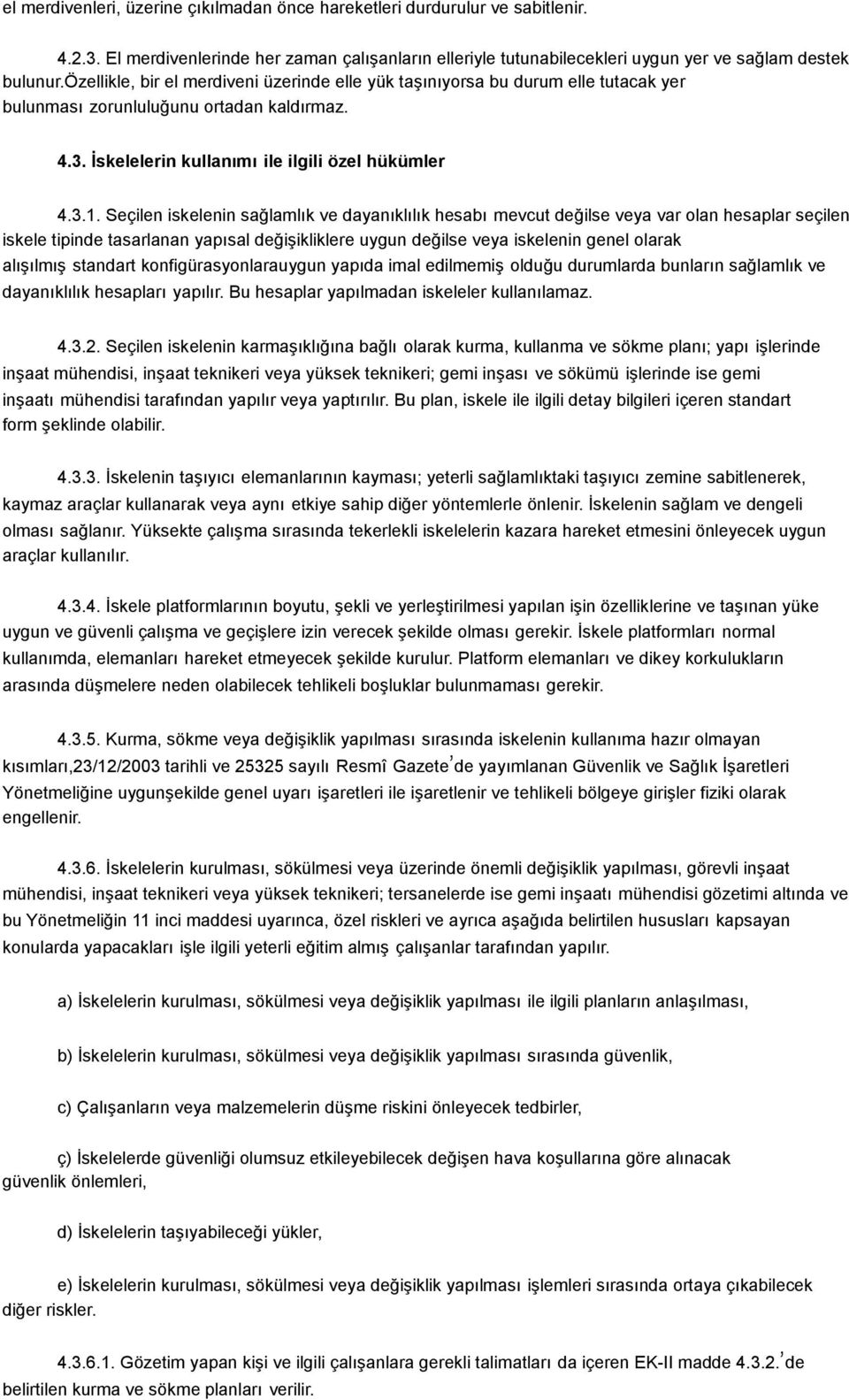 Seçilen iskelenin sağlamlık ve dayanıklılık hesabı mevcut değilse veya var olan hesaplar seçilen iskele tipinde tasarlanan yapısal değişikliklere uygun değilse veya iskelenin genel olarak alışılmış