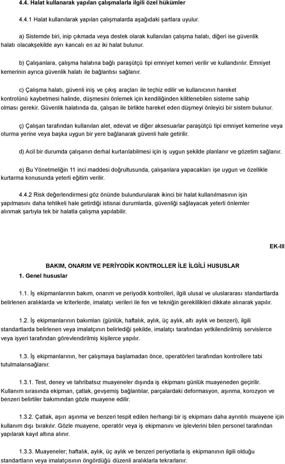 b) Çalışanlara, çalışma halatına bağlı paraşütçü tipi emniyet kemeri verilir ve kullandırılır. Emniyet kemerinin ayrıca güvenlik halatı ile bağlantısı sağlanır.