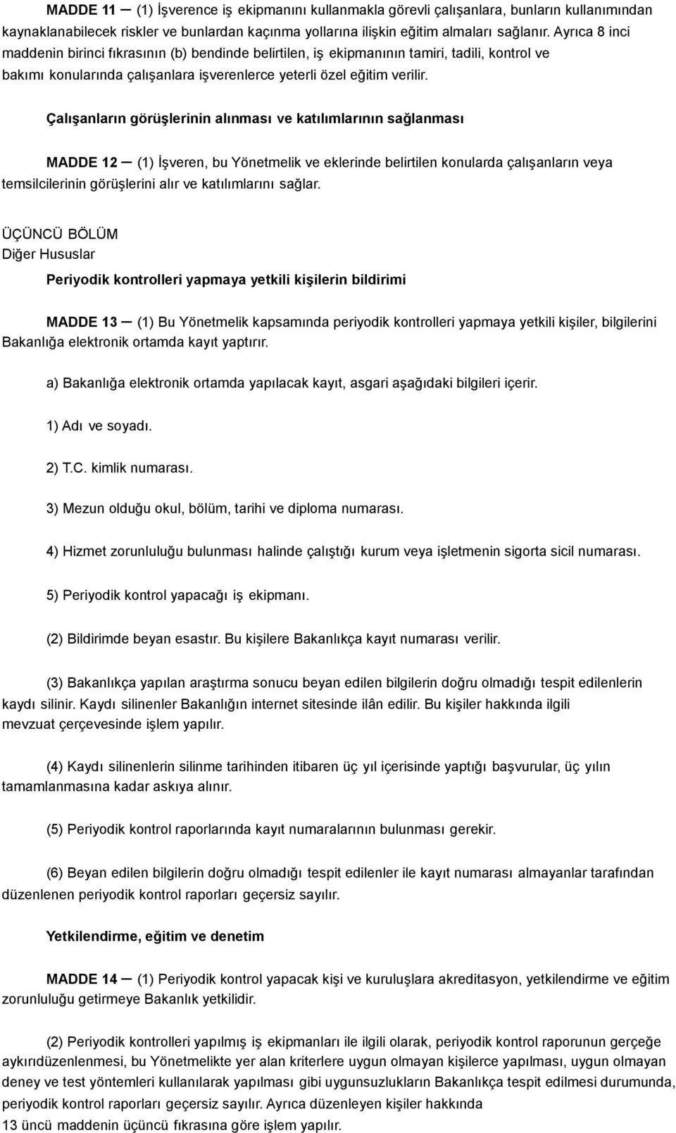 Çalışanların görüşlerinin alınması ve katılımlarının sağlanması MADDE 12 (1) İşveren, bu Yönetmelik ve eklerinde belirtilen konularda çalışanların veya temsilcilerinin görüşlerini alır ve