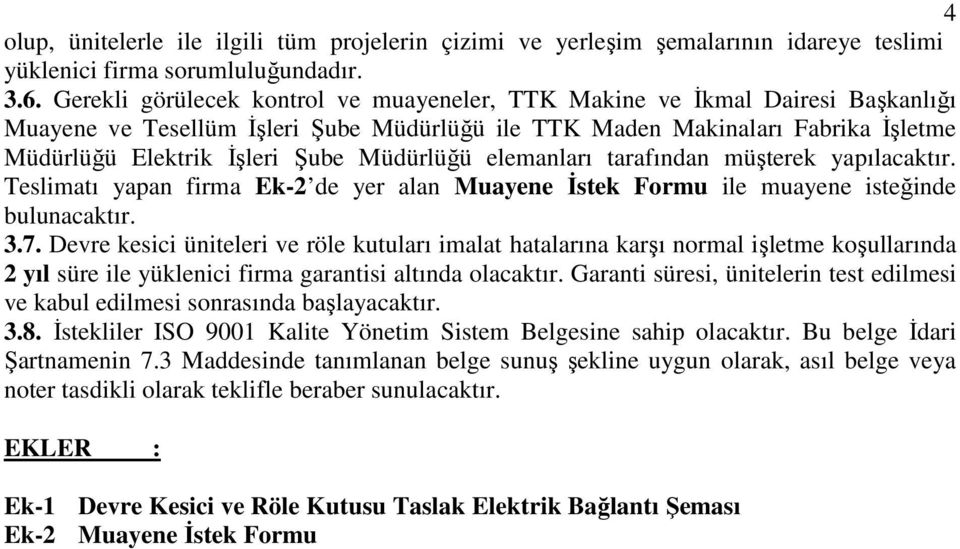 Müdürlüğü elemanları tarafından müşterek yapılacaktır. Teslimatı yapan firma Ek-2 de yer alan Muayene İstek Formu ile muayene isteğinde bulunacaktır. 3.7.