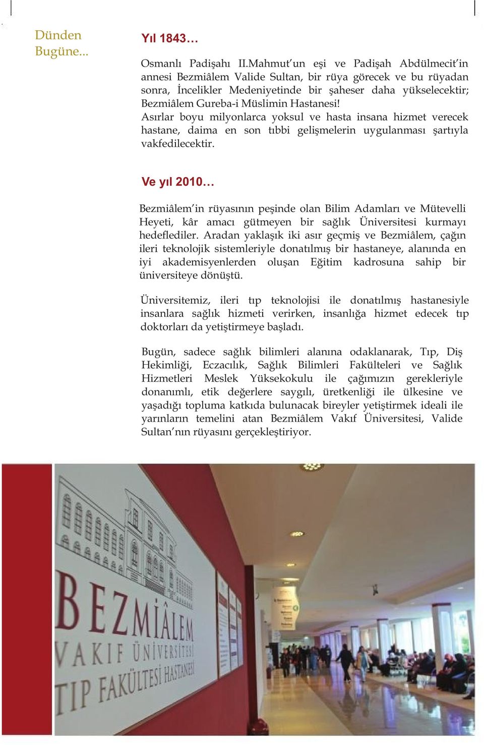 Hastanesi! Asırlar boyu milyonlarca yoksul ve hasta insana hizmet verecek hastane, daima en son tıbbi gelişmelerin uygulanması şartıyla vakfedilecektir.