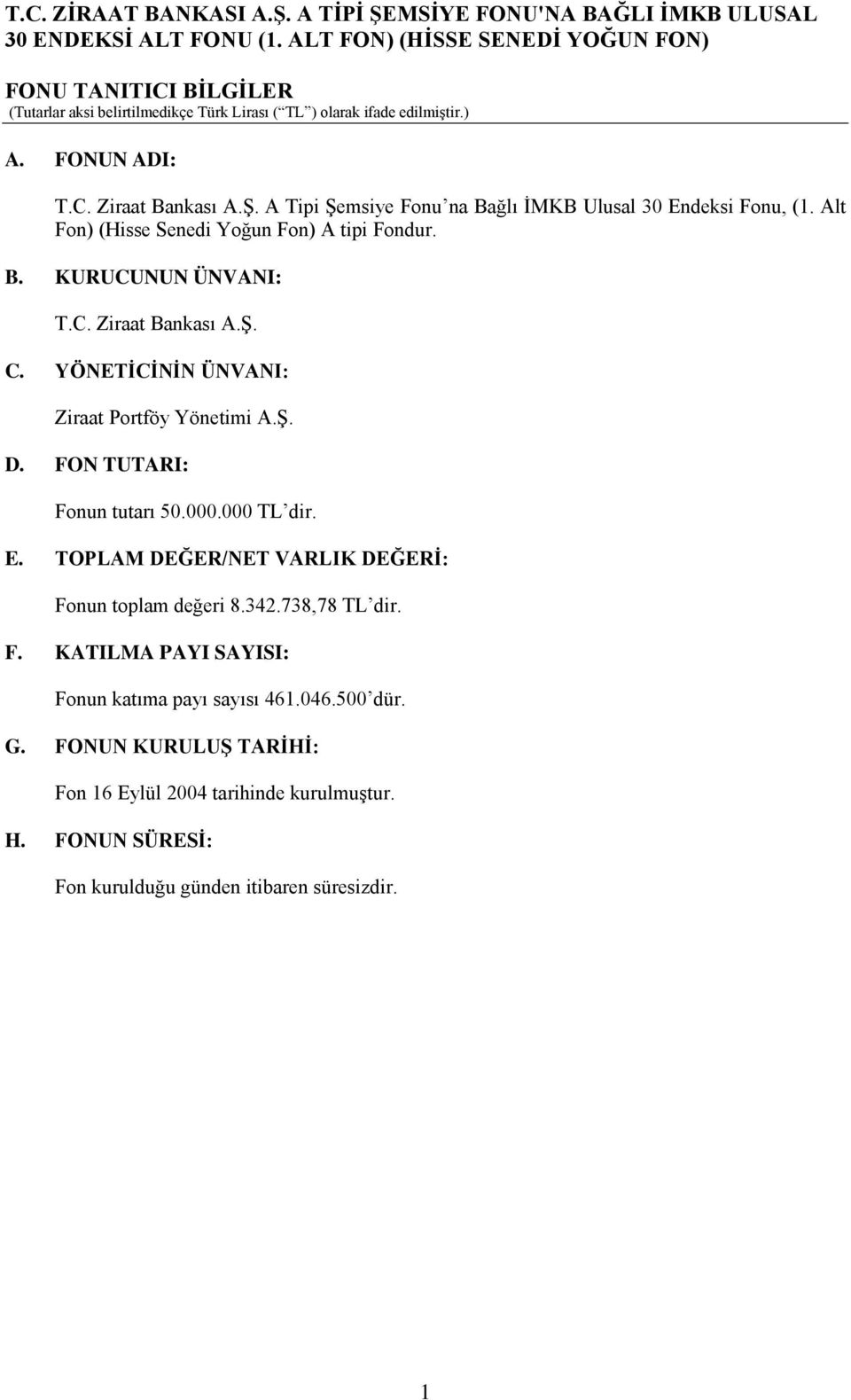 FON TUTARI: Fonun tutarı 50.000.000 TL dir. E. TOPLAM DEĞER/NET VARLIK DEĞERİ: Fonun toplam değeri 8.342.738,78 TL dir. F. KATILMA PAYI SAYISI: Fonun katıma payı sayısı 461.