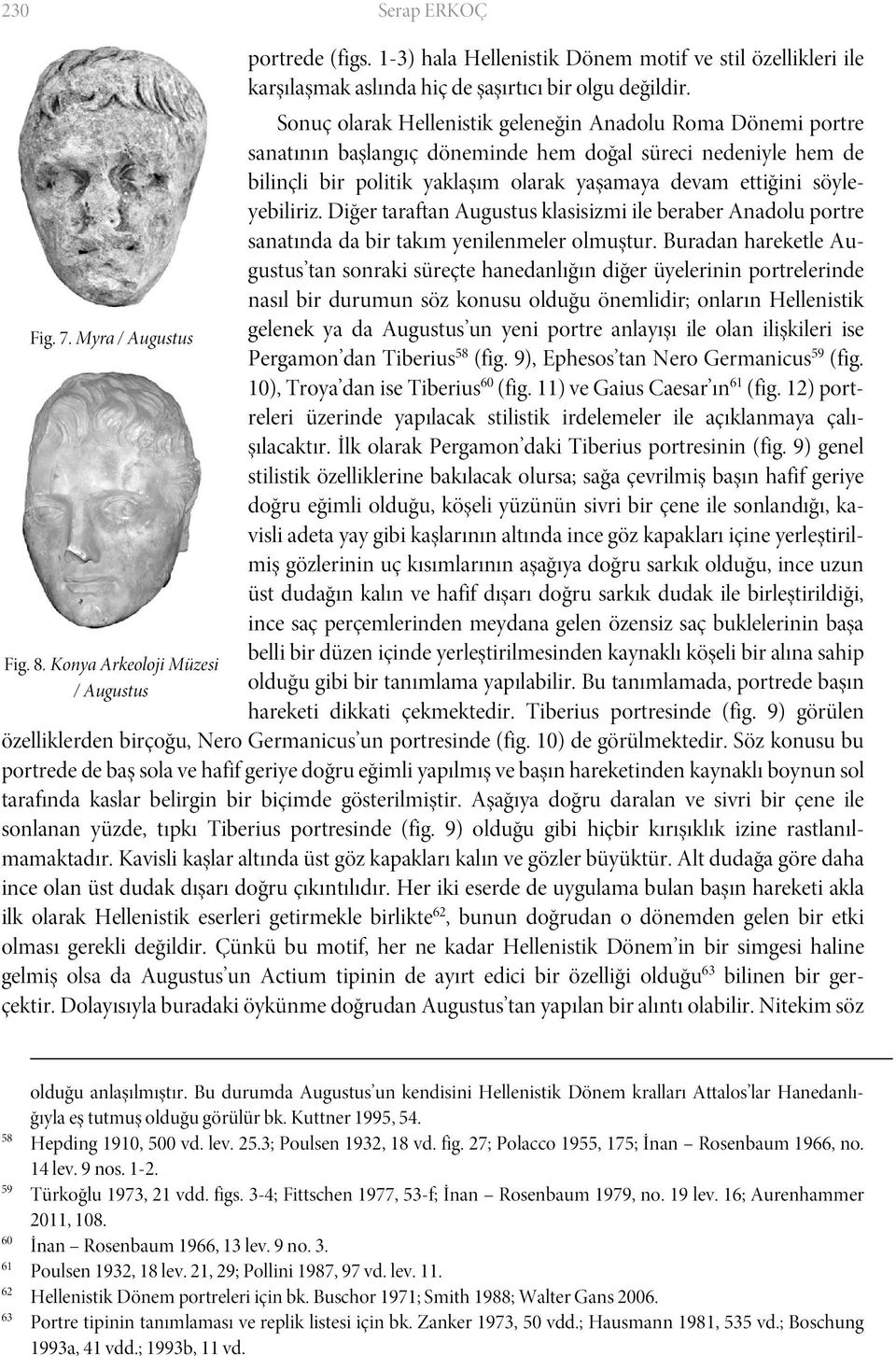 Sonuç olarak Hellenistik geleneğin Anadolu Roma Dönemi portre sanatının başlangıç döneminde hem doğal süreci nedeniyle hem de bilinçli bir politik yaklaşım olarak yaşamaya devam ettiğini