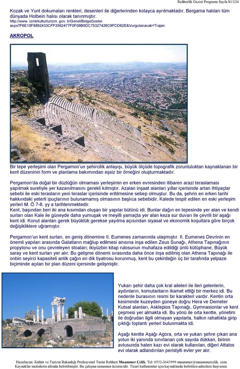 f6e10f8892433cff3562477f0f09b0dc75327426c6fcd62e&vurgulanacak=trajan AKROPOL Bir tepe yerleşimi olan Pergamon un şehircilik anlayışı, büyük ölçüde topografik zorunluluktan kaynaklanan bir kent