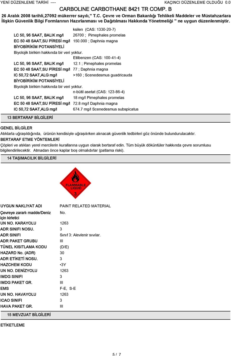 1 ; Pimephales promelas EC 50 48 SAAT,SU PİRESİ mg/l 77 ; Daphnia magna IC 50,72 SAAT,ALG mg/l BİYOBİRİKİM POTANSİYELİ >160 ; Scenedesmus guadricauda Biyolojik birikim hakkında bir veri yoktur.