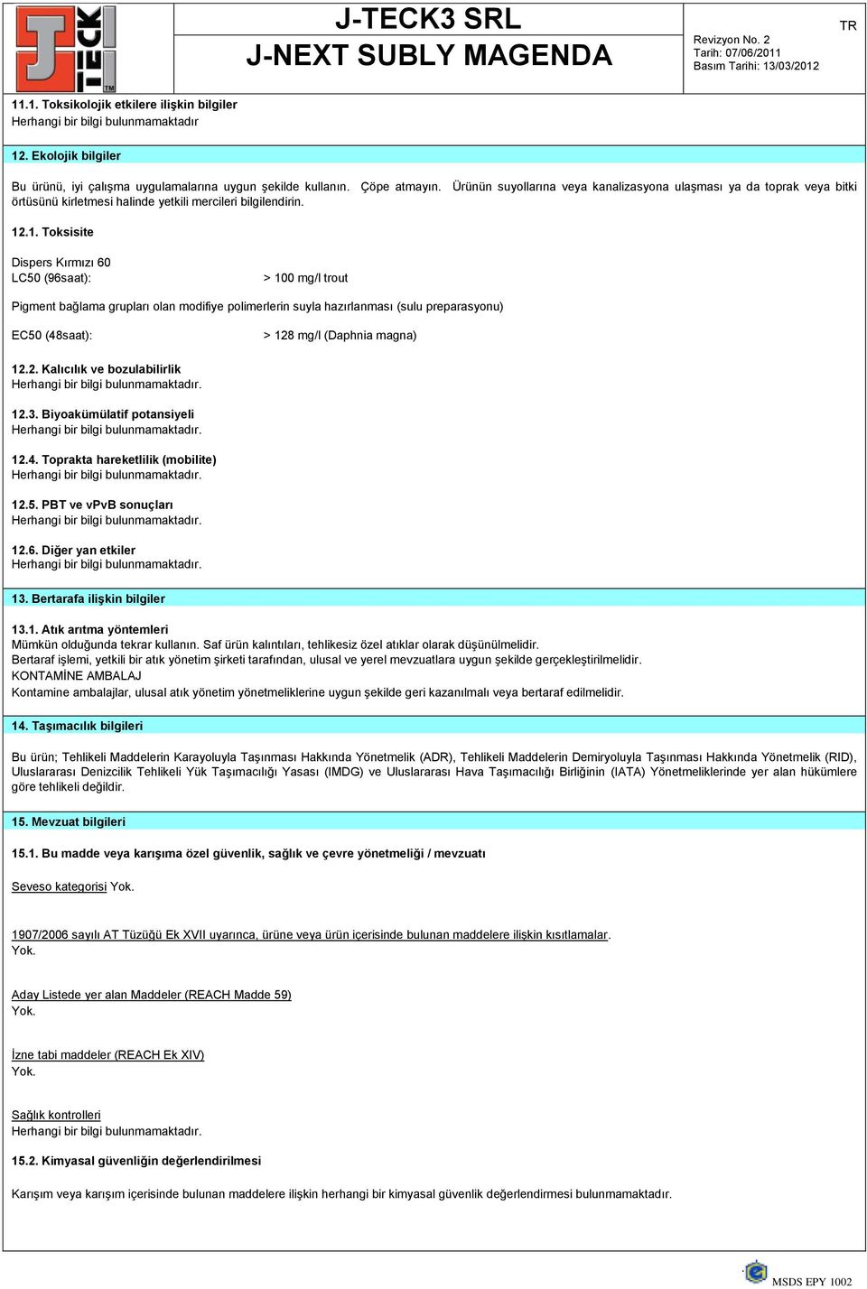 .1. Toksisite Dispers Kırmızı 60 LC50 (96saat): > 100 mg/l trout Pigment bağlama grupları olan modifiye polimerlerin suyla hazırlanması (sulu preparasyonu) EC50 (48saat): > 128 mg/l (Daphnia magna)