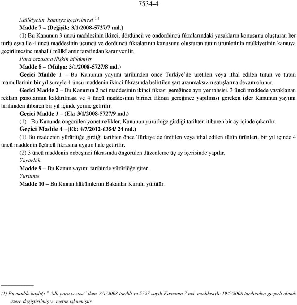 tütün ürünlerinin mülkiyetinin kamuya geçirilmesine mahallî mülkî amir tarafından karar verilir. Para cezasına ilişkin hükümler Madde 8 (Mülga: 3/1/2008-5727/8 md.