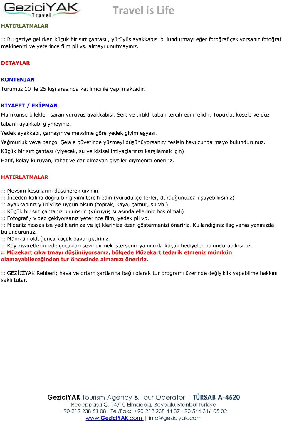 Topuklu, kösele ve düz tabanlı ayakkabı giymeyiniz. Yedek ayakkabı, çamaşır ve mevsime göre yedek giyim eşyası. Yağmurluk veya panço.