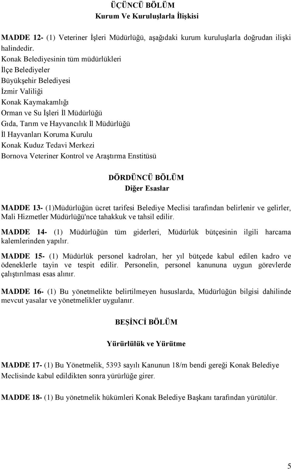 Koruma Kurulu Konak Kuduz Tedavi Merkezi Bornova Veteriner Kontrol ve Araştırma Enstitüsü DÖRDÜNCÜ BÖLÜM Diğer Esaslar MADDE 13- (1)Müdürlüğün ücret tarifesi Belediye Meclisi tarafından belirlenir ve
