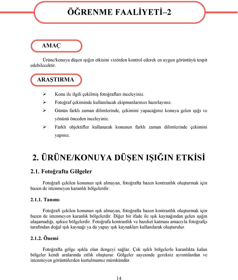 Günün farklı zaman dilimlerinde, çekimini yapacağınız konuya gelen ışığı ve yönünü önceden inceleyiniz. Farklı objektifler kullanarak konunun farklı zaman dilimlerinde çekimini yapınız. 2.