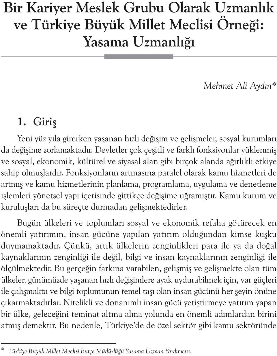 Devletler çok çeþitli ve farklý fonksiyonlar yüklenmiþ ve sosyal, ekonomik, kültürel ve siyasal alan gibi birçok alanda aðýrlýklý etkiye sahip olmuþlardýr.