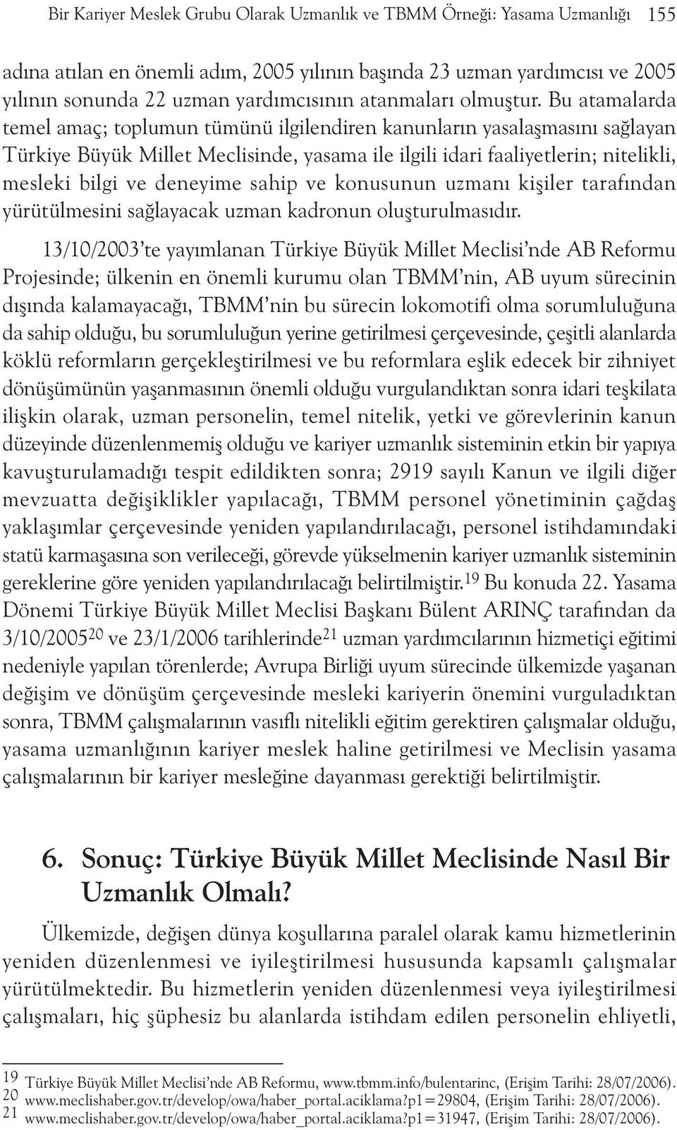 Bu atamalarda temel amaç; toplumun tümünü ilgilendiren kanunlarýn yasalaþmasýný saðlayan Türkiye Büyük Millet Meclisinde, yasama ile ilgili idari faaliyetlerin; nitelikli, mesleki bilgi ve deneyime