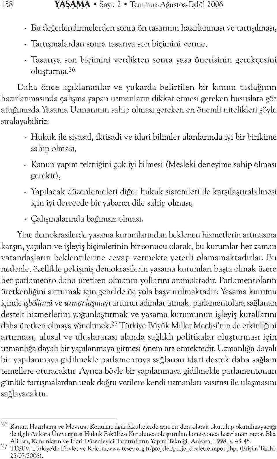 26 Daha önce açýklananlar ve yukarda belirtilen bir kanun taslaðýnýn hazýrlanmasýnda çalýþma yapan uzmanlarýn dikkat etmesi gereken hususlara göz attýðýmýzda Yasama Uzmanýnýn sahip olmasý gereken en