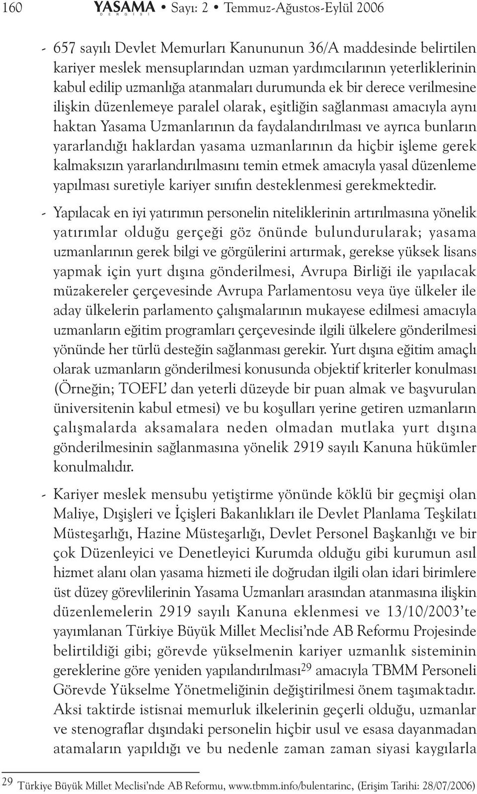 haklardan yasama uzmanlarýnýn da hiçbir iþleme gerek kalmaksýzýn yararlandýrýlmasýný temin etmek amacýyla yasal düzenleme yapýlmasý suretiyle kariyer sýnýfýn desteklenmesi gerekmektedir.