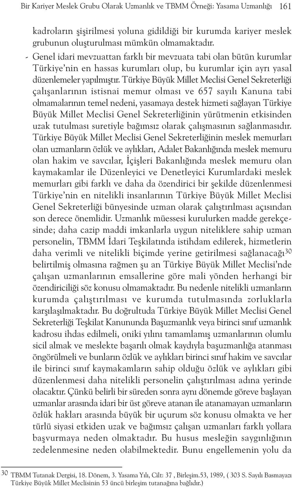 Türkiye Büyük Millet Meclisi Genel Sekreterliði çalýþanlarýnýn istisnai memur olmasý ve 657 sayýlý Kanuna tabi olmamalarýnýn temel nedeni, yasamaya destek hizmeti saðlayan Türkiye Büyük Millet