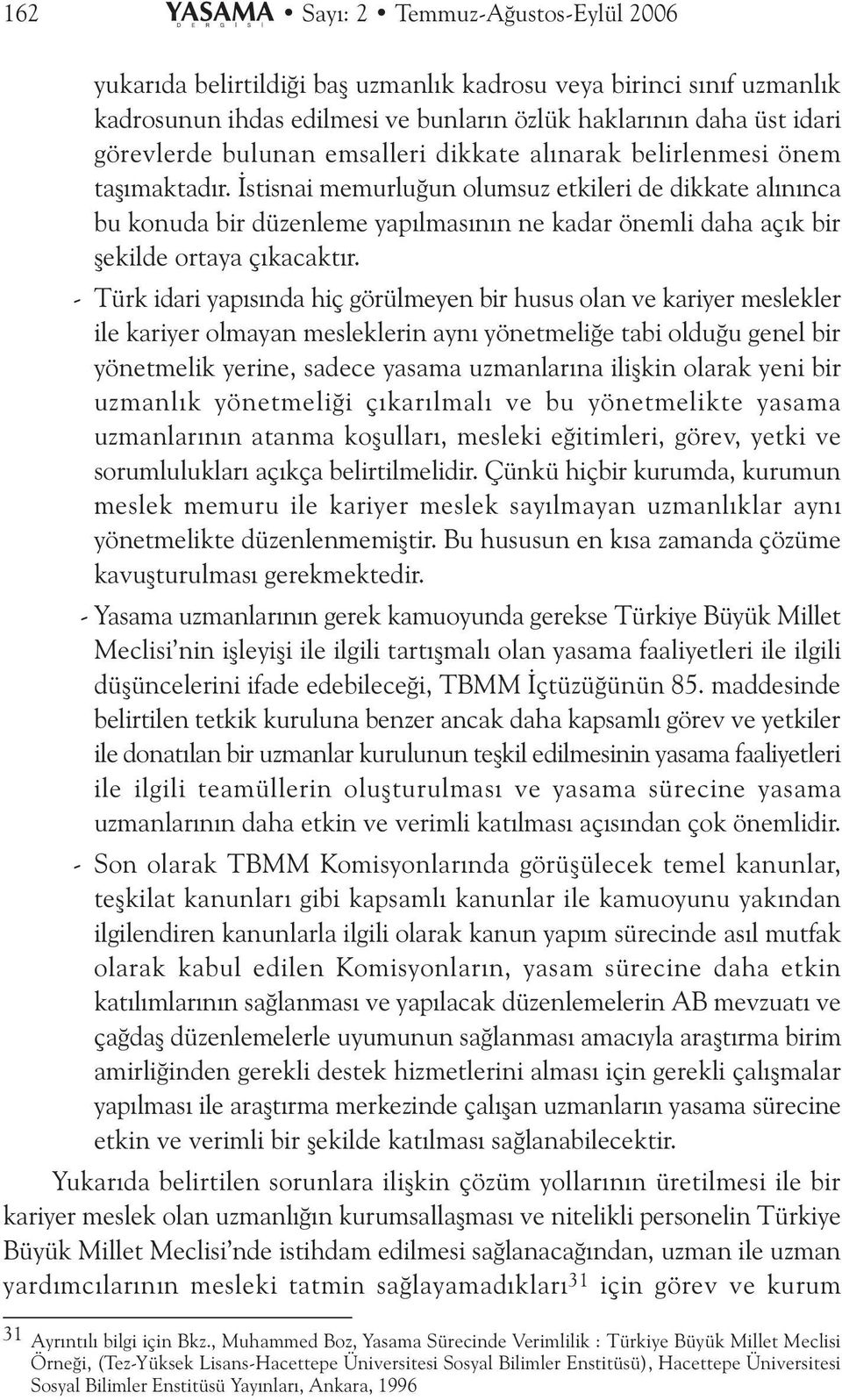 Ýstisnai memurluðun olumsuz etkileri de dikkate alýnýnca bu konuda bir düzenleme yapýlmasýnýn ne kadar önemli daha açýk bir þekilde ortaya çýkacaktýr.