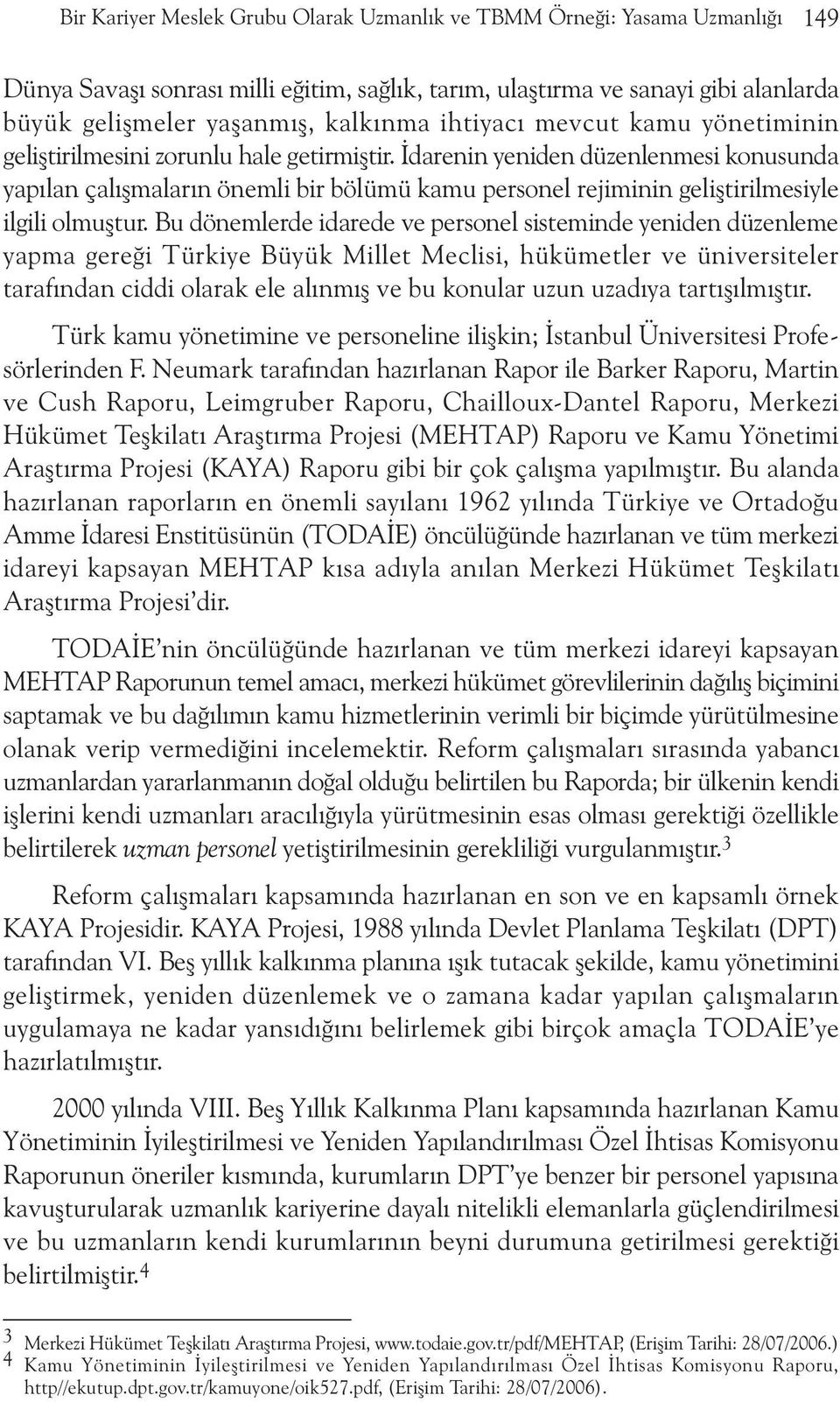 Ýdarenin yeniden düzenlenmesi konusunda yapýlan çalýþmalarýn önemli bir bölümü kamu personel rejiminin geliþtirilmesiyle ilgili olmuþtur.