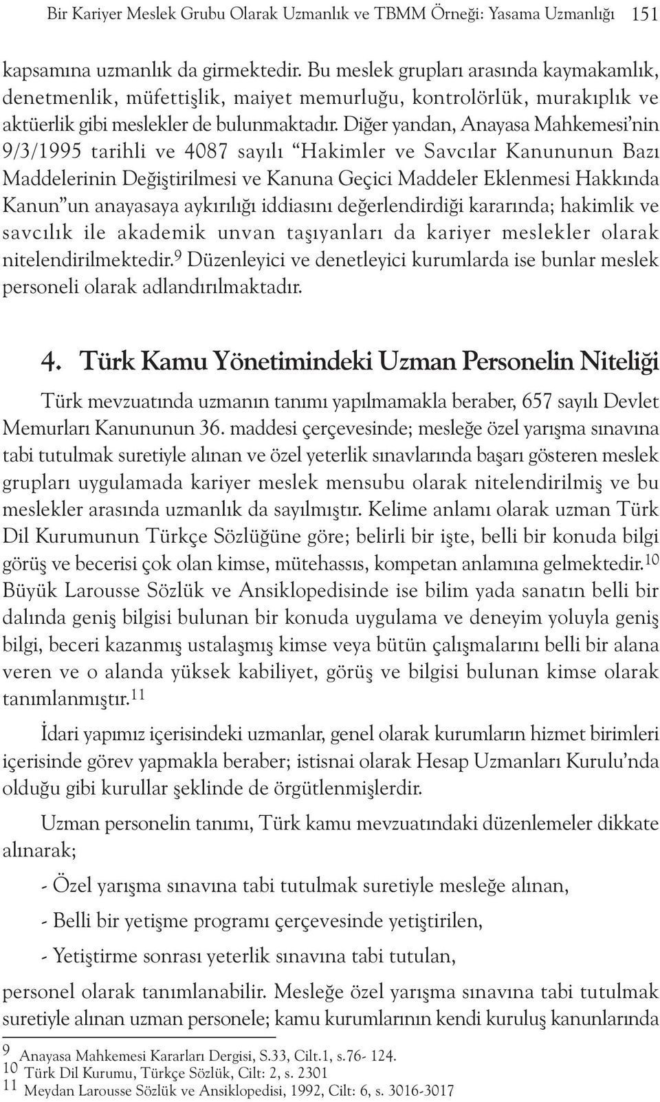 Diðer yandan, Anayasa Mahkemesi nin 9/3/1995 tarihli ve 4087 sayýlý Hakimler ve Savcýlar Kanununun Bazý Maddelerinin Deðiþtirilmesi ve Kanuna Geçici Maddeler Eklenmesi Hakkýnda Kanun un anayasaya