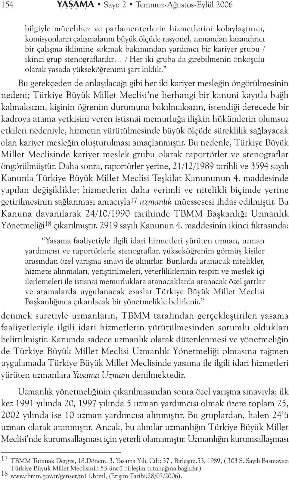 Bu gerekçeden de anlaþýlacaðý gibi her iki kariyer mesleðin öngörülmesinin nedeni; Türkiye Büyük Millet Meclisi ne herhangi bir kanuni kayýtla baðlý kalmaksýzýn, kiþinin öðrenim durumuna