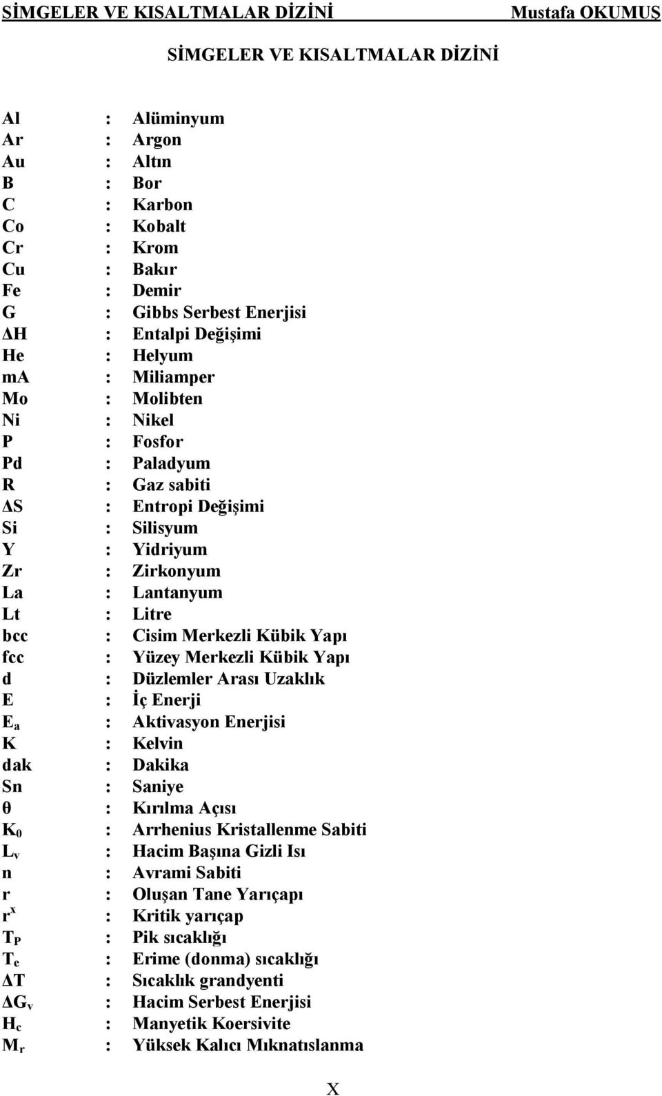 bcc : Cisim Merkezli Kübik Yapı fcc : Yüzey Merkezli Kübik Yapı d : Düzlemler Arası Uzaklık E : İç Enerji E a : Aktivasyon Enerjisi K : Kelvin dak : Dakika Sn : Saniye θ : Kırılma Açısı K 0 :