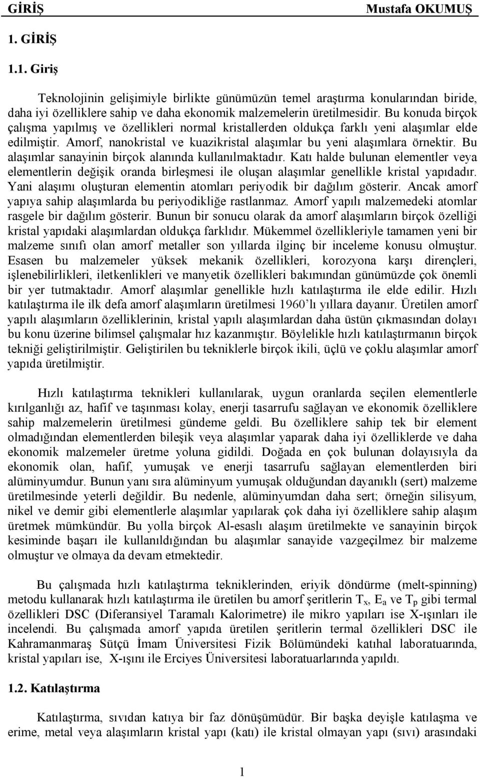 Bu alaşımlar sanayinin birçok alanında kullanılmaktadır. Katı halde bulunan elementler veya elementlerin değişik oranda birleşmesi ile oluşan alaşımlar genellikle kristal yapıdadır.