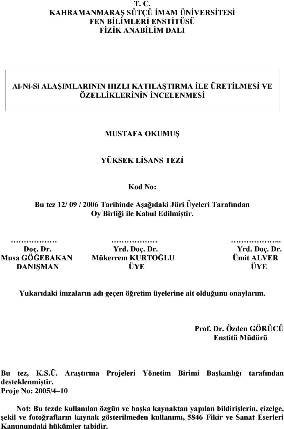 Yrd. Doç. Dr. Yrd. Doç. Dr. Musa GÖĞEBAKAN Mükerrem KURTOĞLU Ümit ALVER DANIŞMAN ÜYE ÜYE Yukarıdaki imzaların adı geçen öğretim üyelerine ait olduğunu onaylarım. Prof. Dr. Özden GÖRÜCÜ Enstitü Müdürü Bu tez, K.