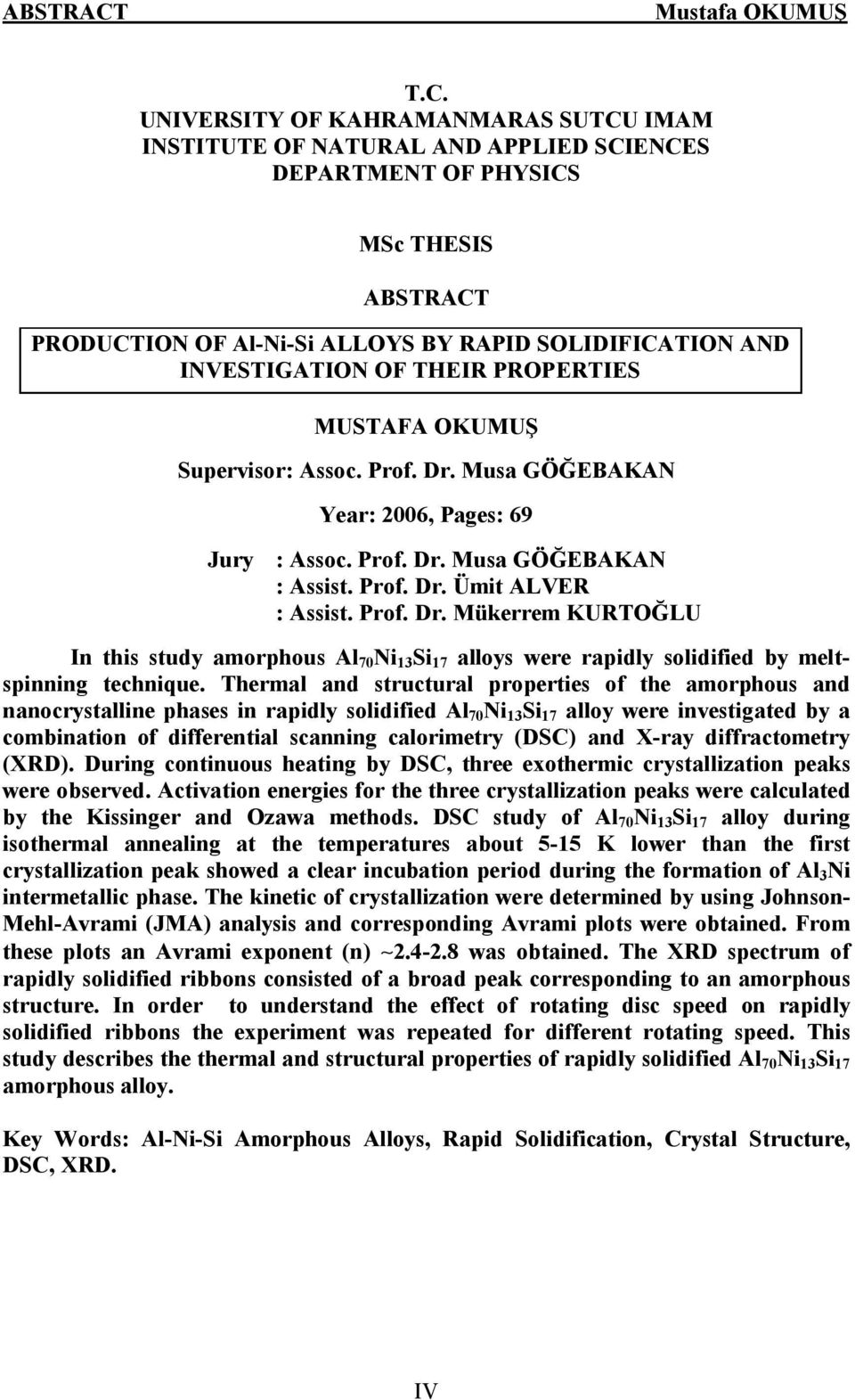 THEIR PROPERTIES MUSTAFA OKUMUŞ Supervisor: Assoc. Prof. Dr. Musa GÖĞEBAKAN Year: 2006, Pages: 69 Jury : Assoc. Prof. Dr. Musa GÖĞEBAKAN : Assist. Prof. Dr. Ümit ALVER : Assist. Prof. Dr. Mükerrem KURTOĞLU In this study amorphous Al 70 Ni 13 Si 17 alloys were rapidly solidified by meltspinning technique.