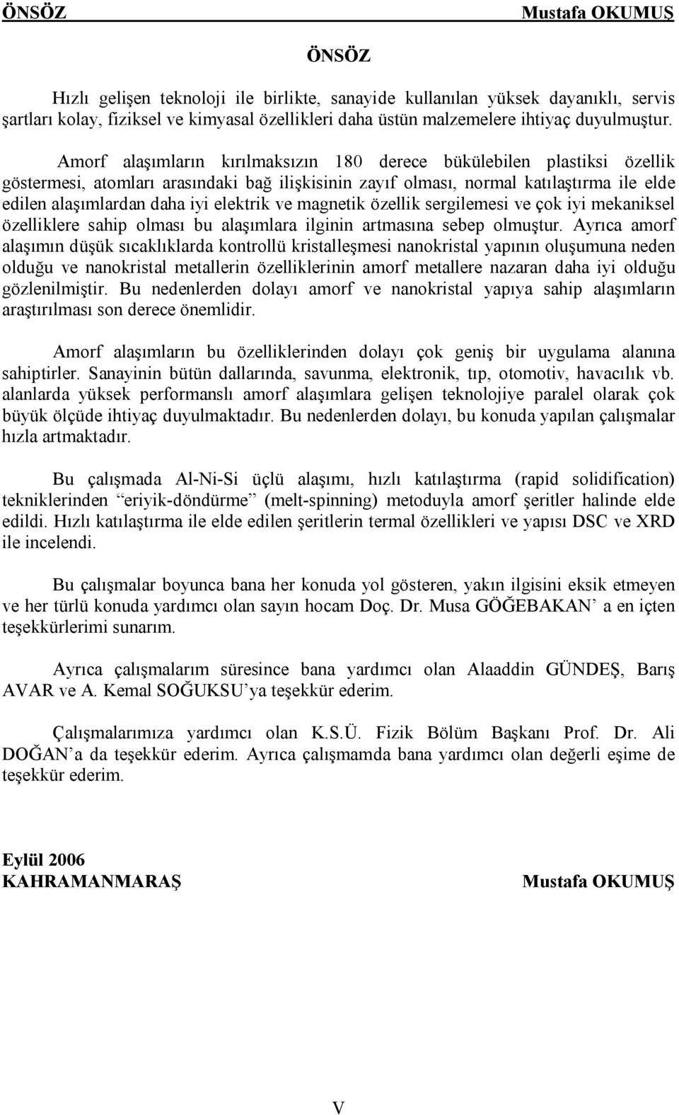 elektrik ve magnetik özellik sergilemesi ve çok iyi mekaniksel özelliklere sahip olması bu alaşımlara ilginin artmasına sebep olmuştur.