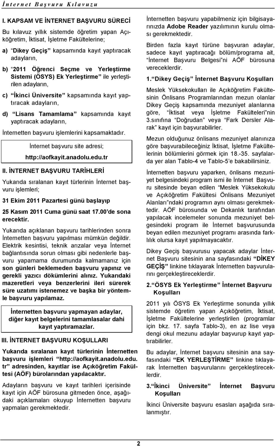 Yerleştirme Sistemi (ÖSYS) Ek Yerleştirme ile yerleştirilen adayların, c) İkinci Üniversite kapsamında kayıt yaptıracak adayların, d) Lisans Tamamlama kapsamında kayıt yaptıracak adayların,