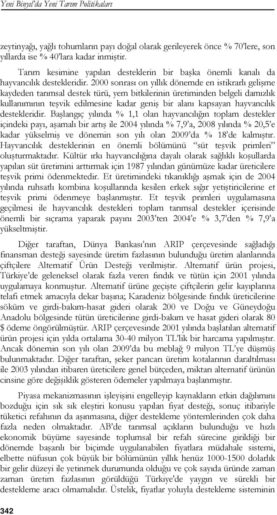 2000 sonrası on yıllık dönemde en istikrarlı gelişme kaydeden tarımsal destek türü, yem bitkilerinin üretiminden belgeli damızlık kullanımının teşvik edilmesine kadar geniş bir alanı kapsayan