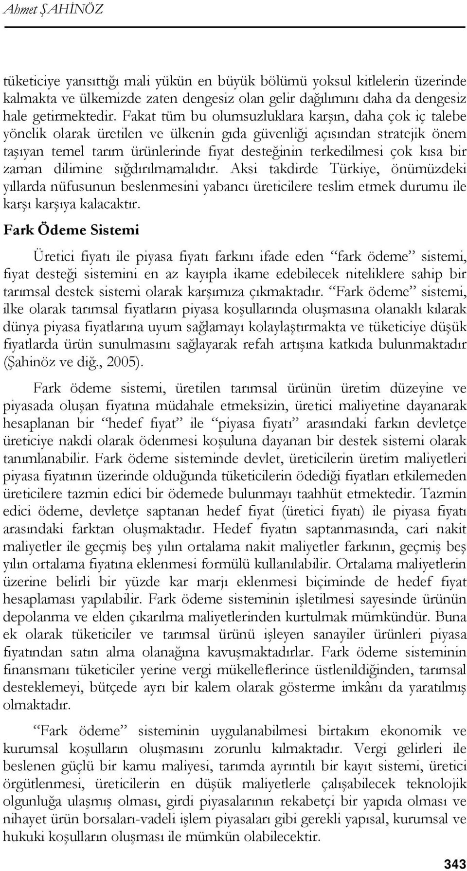 kısa bir zaman dilimine sığdırılmamalıdır. Aksi takdirde Türkiye, önümüzdeki yıllarda nüfusunun beslenmesini yabancı üreticilere teslim etmek durumu ile karşı karşıya kalacaktır.