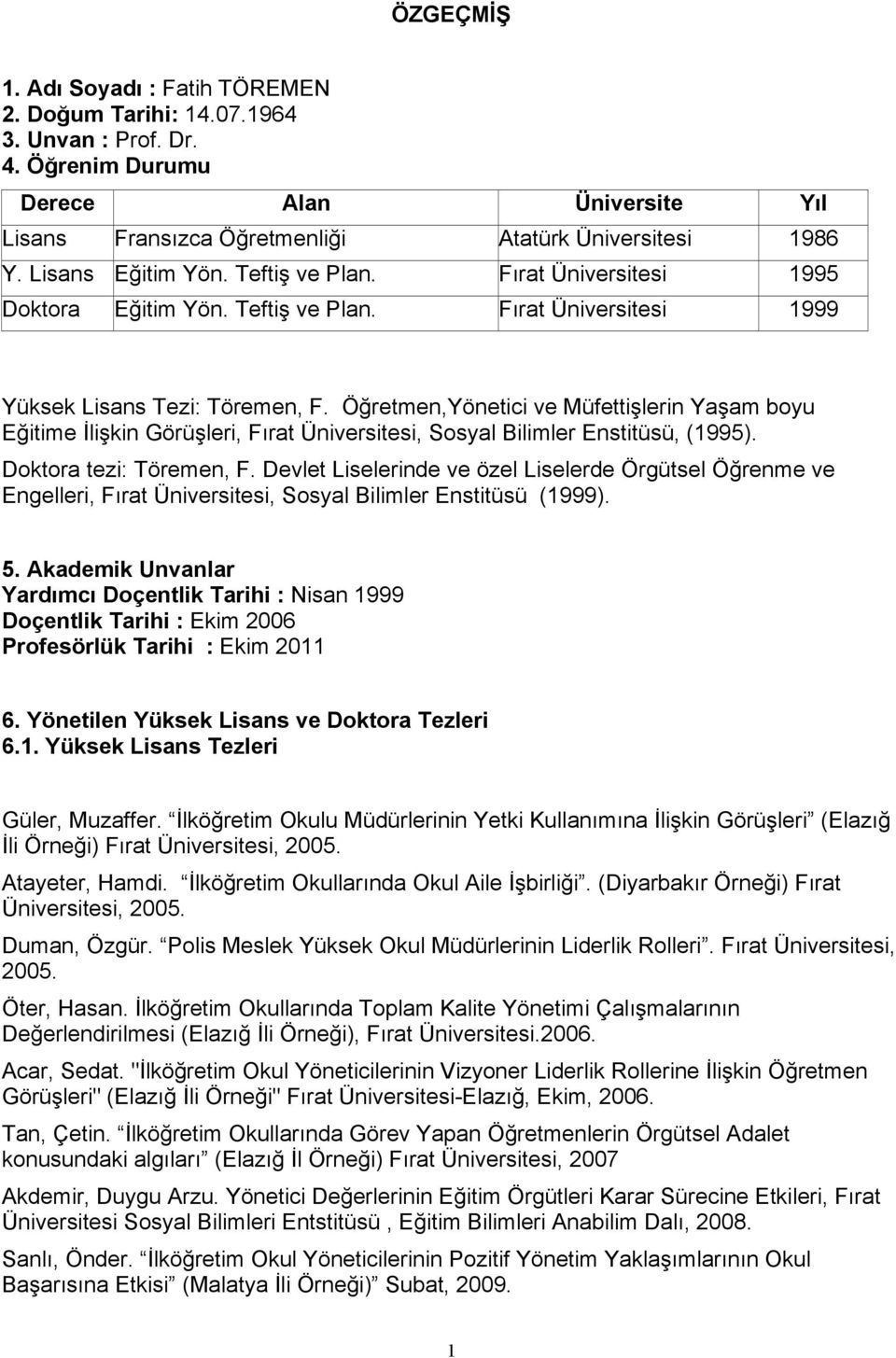 Öğretmen,Yönetici ve Müfettişlerin Yaşam boyu Eğitime İlişkin Görüşleri, Fırat Üniversitesi, Sosyal Bilimler Enstitüsü, (1995). Doktora tezi: Töremen, F.