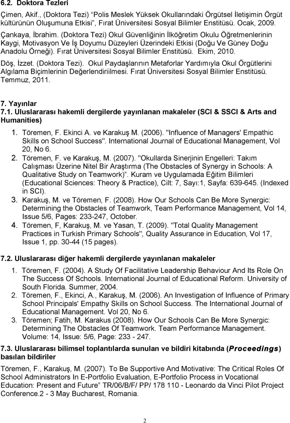 Fırat Üniversitesi Sosyal Bilimler Enstitüsü. Ekim, 2010. Döş, İzzet. (Doktora Tezi). Okul Paydaşlarının Metaforlar Yardımıyla Okul Örgütlerini Algılama Biçimlerinin Değerlendiriilmesi.