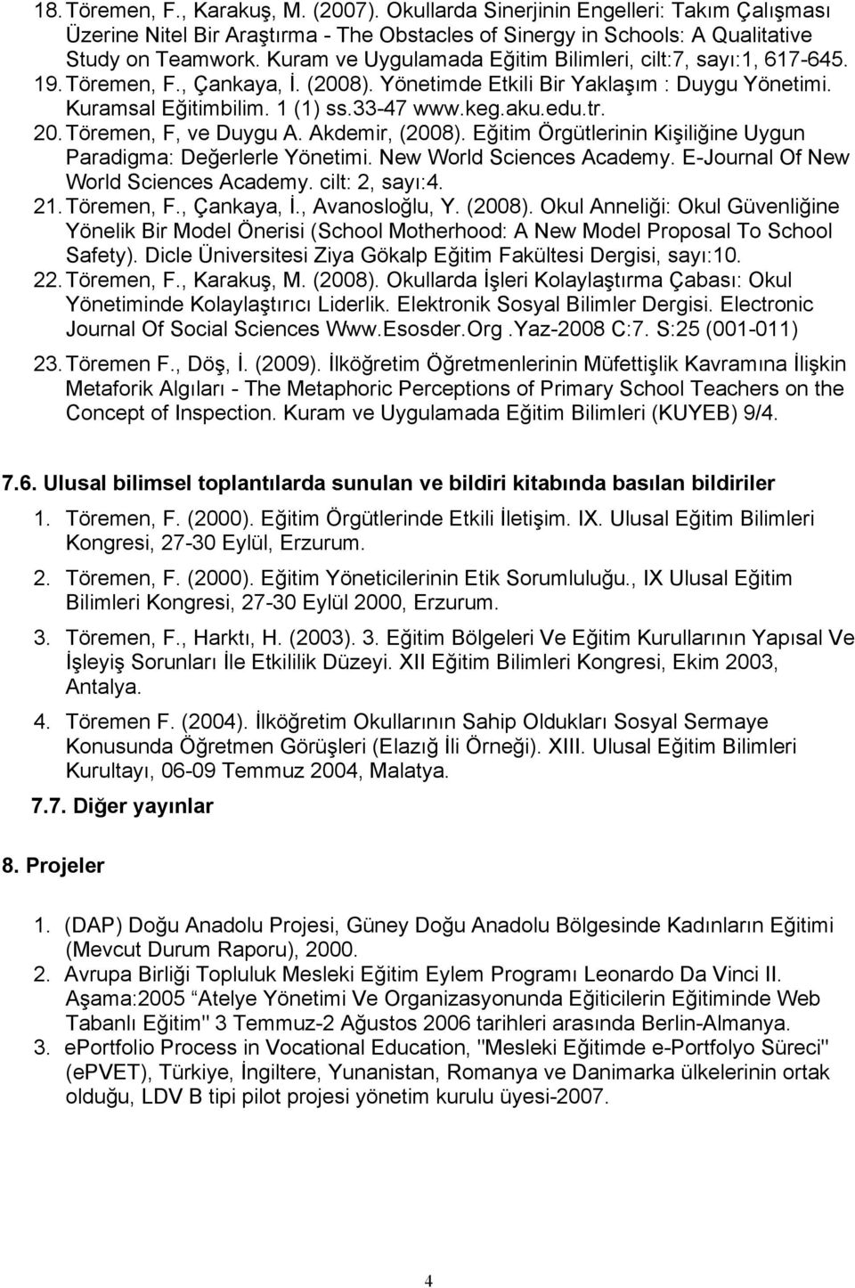 edu.tr. 20. Töremen, F, ve Duygu A. Akdemir, (2008). Eğitim Örgütlerinin Kişiliğine Uygun Paradigma: Değerlerle Yönetimi. New World Sciences Academy. E-Journal Of New World Sciences Academy.