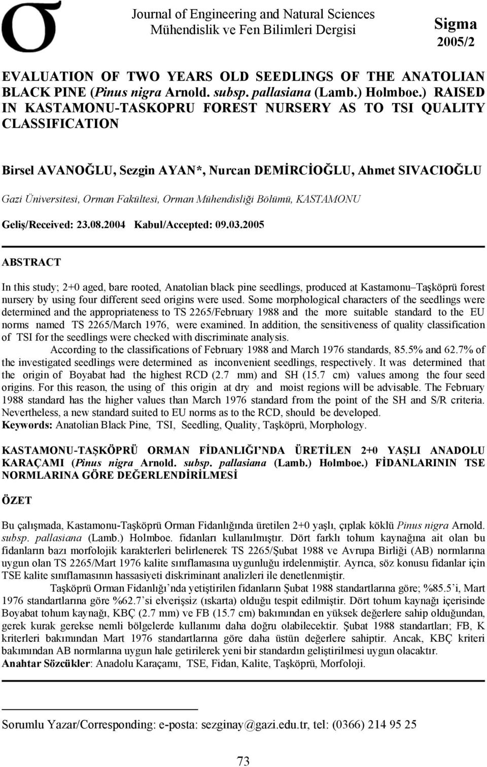 ) RAISED IN KASTAMONU-TASKOPRU FOREST NURSERY AS TO TSI QUALITY CLASSIFICATION Birsel AVANOĞLU, Sezgin AYAN*, Nurcan DEMİRCİOĞLU, Ahmet SIVACIOĞLU Gazi Üniversitesi, Orman Fakültesi, Orman