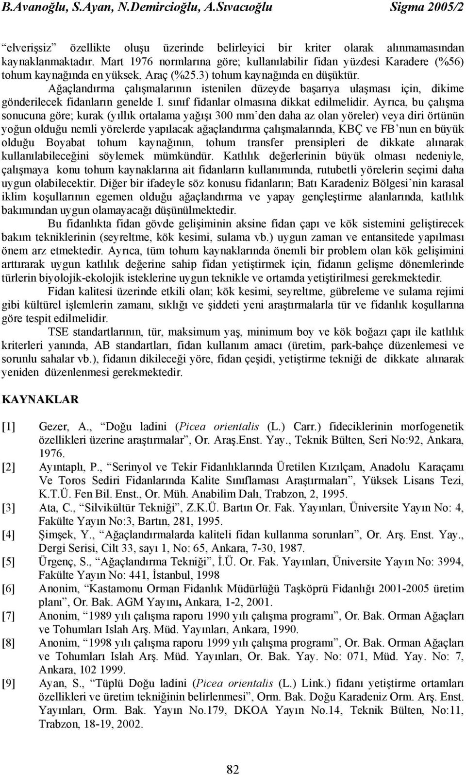 Ağaçlandırma çalışmalarının istenilen düzeyde başarıya ulaşması için, dikime gönderilecek fidanların genelde I. sınıf fidanlar olmasına dikkat edilmelidir.