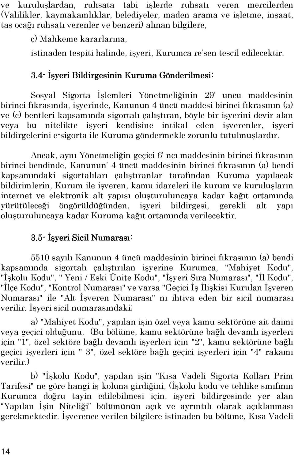 4- Đşyeri Bildirgesinin Kuruma Gönderilmesi: Sosyal Sigorta Đşlemleri Yönetmeliğinin 29 uncu maddesinin birinci fıkrasında, işyerinde, Kanunun 4 üncü maddesi birinci fıkrasının (a) ve (c) bentleri