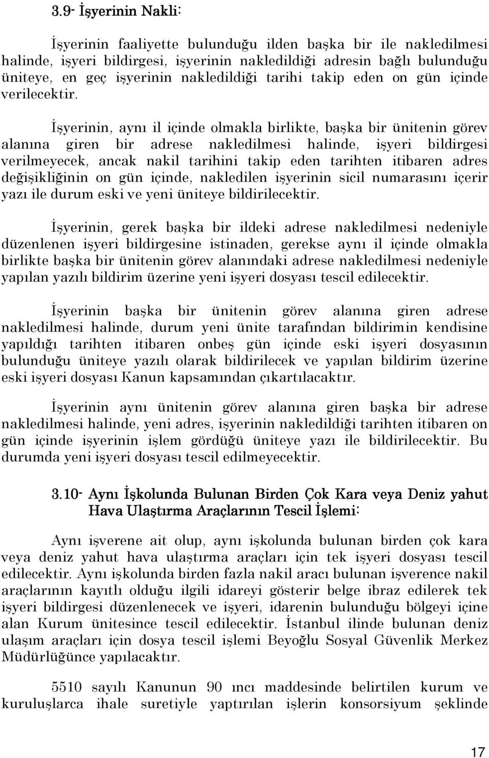 Đşyerinin, aynı il içinde olmakla birlikte, başka bir ünitenin görev alanına giren bir adrese nakledilmesi halinde, işyeri bildirgesi verilmeyecek, ancak nakil tarihini takip eden tarihten itibaren